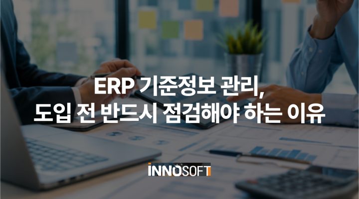 ERP 기준정보 관리, 도입 전 반드시 점검해야 하는 이유